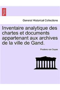 Inventaire Analytique Des Chartes Et Documents Appartenant Aux Archives de La Ville de Gand.