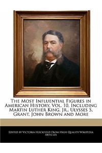The Most Influential Figures in American History, Vol. 10, Including Martin Luther King, Jr., Ulysses S. Grant, John Brown and More