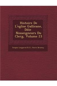 Histoire de L'Eglise Gallicane, D Di E Nosseigneurs Du Clerg, Volume 23