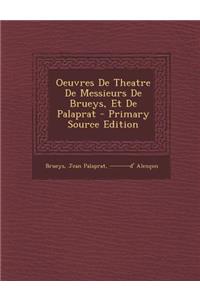 Oeuvres de Theatre de Messieurs de Brueys, Et de Palaprat