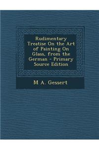 Rudimentary Treatise on the Art of Painting on Glass, from the German