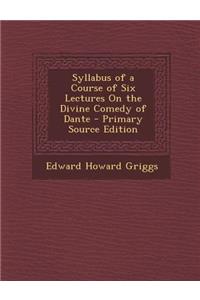 Syllabus of a Course of Six Lectures on the Divine Comedy of Dante