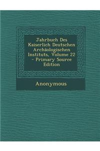 Jahrbuch Des Kaiserlich Deutschen Archaologischen Instituts, Volume 22