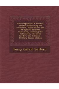 Nitro-Explosives: A Practical Treatise Concerning the Properties, Manufacture, and Analysis of Nitrated Substances, Including the Fulminates, Smokeless Powders, and Celluloid