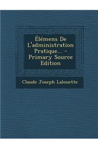 Elemens de L'Administration Pratique... - Primary Source Edition