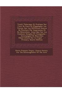 Traite Theorique Et Pratique Sur L'Art de Faire Et D'Appliquer Les Vernis: Sur Les Differens Genres de Peinture Par Impression Et En Decoration, Ainsi Que Sur Les Couleurs Simples Et Composees: Accompagne de Nouvelles Observations Sur Le Copal ...: Sur Les Differens Genres de Peinture Par Impression Et En Decoration, Ainsi Que Sur Les Couleurs Simples Et Composees: Accompagne de Nouvelles Obser