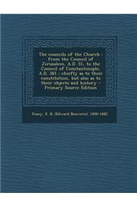 The Councils of the Church: From the Council of Jerusalem, A.D. 51, to the Council of Constantinople, A.D. 381; Chiefly as to Their Constitution,