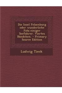 Die Insel Felsenburg Oder Wunderliche Fata Einiger Seefahrer. Viertes Bandchen. - Primary Source Edition
