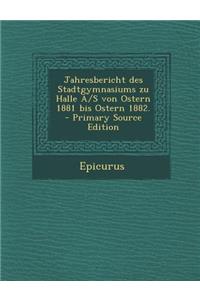 Jahresbericht Des Stadtgymnasiums Zu Halle A/S Von Ostern 1881 Bis Ostern 1882. - Primary Source Edition