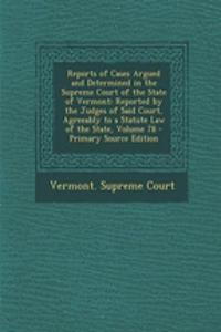 Reports of Cases Argued and Determined in the Supreme Court of the State of Vermont: Reported by the Judges of Said Court, Agreeably to a Statute Law of the State, Volume 78