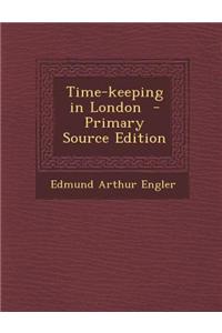 Time-Keeping in London - Primary Source Edition
