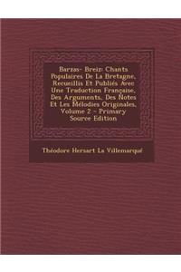 Barzas- Breiz: Chants Populaires de La Bretagne, Recueillis Et Publies Avec Une Traduction Francaise, Des Arguments, Des Notes Et Les Melodies Originales, Volume 2