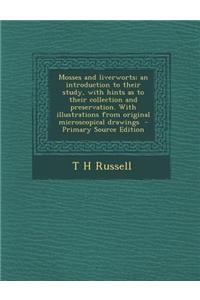 Mosses and Liverworts; An Introduction to Their Study, with Hints as to Their Collection and Preservation. with Illustrations from Original Microscopi