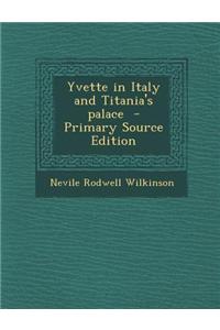 Yvette in Italy and Titania's Palace - Primary Source Edition