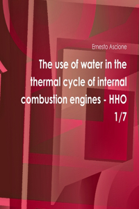 The Use of Water in the Thermal Cycle of Internal Combustion Engines - Hho 1/7