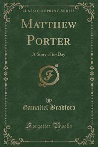 Matthew Porter: A Story of To-Day (Classic Reprint)