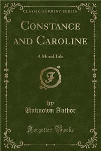 Constance and Caroline: A Moral Tale (Classic Reprint)