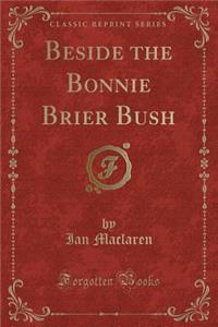 Beside the Bonnie Brier Bush (Classic Reprint)