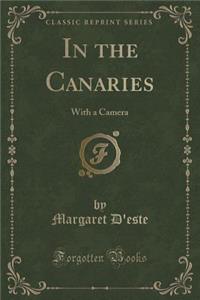 In the Canaries: With a Camera (Classic Reprint)