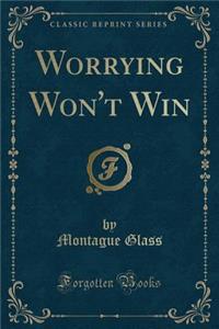 Worrying Won't Win (Classic Reprint)