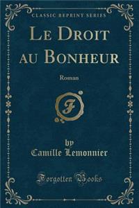 Le Droit Au Bonheur: Roman (Classic Reprint)