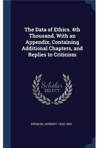 The Data of Ethics. 4th Thousand. With an Appendix, Containing Additional Chapters, and Replies to Criticism