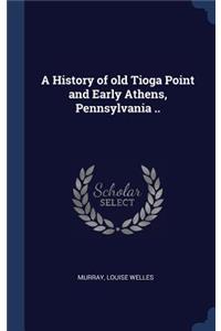 A History of old Tioga Point and Early Athens, Pennsylvania ..