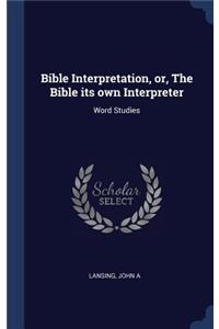 Bible Interpretation, or, The Bible its own Interpreter