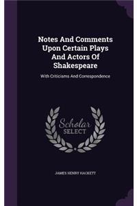 Notes And Comments Upon Certain Plays And Actors Of Shakespeare