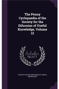 The Penny Cyclopaedia of the Society for the Difussion of Useful Knowledge, Volume 12