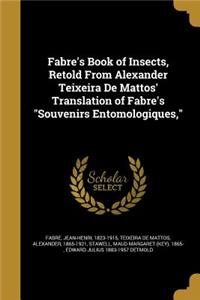 Fabre's Book of Insects, Retold from Alexander Teixeira de Mattos' Translation of Fabre's Souvenirs Entomologiques,