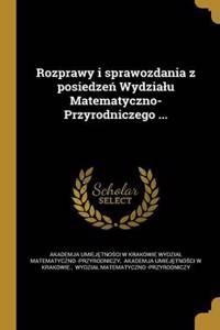 Rozprawy i sprawozdania z posiedzeń Wydzialu Matematyczno-Przyrodniczego ...