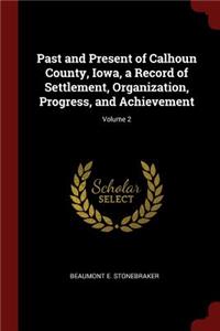 Past and Present of Calhoun County, Iowa, a Record of Settlement, Organization, Progress, and Achievement; Volume 2