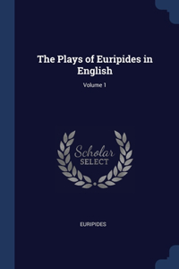 The Plays of Euripides in English; Volume 1