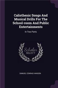 Calisthenic Songs And Musical Drills For The School-room And Public Entertainments