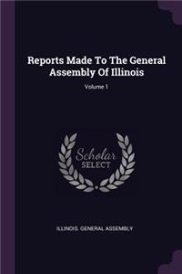Reports Made to the General Assembly of Illinois; Volume 1