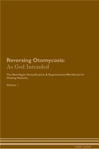 Reversing Otomycosis: As God Intended the Raw Vegan Plant-Based Detoxification & Regeneration Workbook for Healing Patients. Volume 1