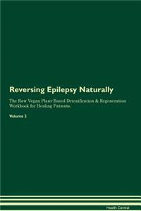 Reversing Epilepsy Naturally The Raw Vegan Plant-Based Detoxification & Regeneration Workbook for Healing Patients. Volume 2