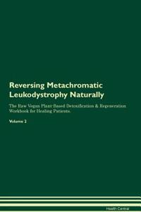 Reversing Metachromatic Leukodystrophy Naturally the Raw Vegan Plant-Based Detoxification & Regeneration Workbook for Healing Patients. Volume 2