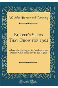 Burpee's Seeds That Grow for 1902: Wholesale Catalogue for Seedsmen and Dealers Only Who Buy to Sell Again (Classic Reprint)