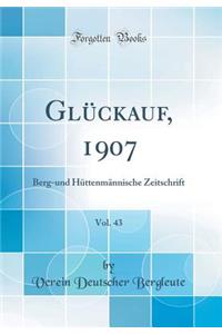 GlÃ¼ckauf, 1907, Vol. 43: Berg-Und HÃ¼ttenmÃ¤nnische Zeitschrift (Classic Reprint)