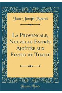 La Provencale, Nouvelle EntrÃ©e AjoÃ»tÃ©e Aux Festes de Thalie (Classic Reprint)