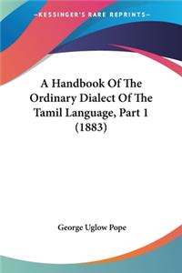 Handbook Of The Ordinary Dialect Of The Tamil Language, Part 1 (1883)