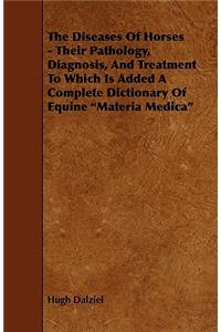 The Diseases Of Horses - Their Pathology, Diagnosis, And Treatment To Which Is Added A Complete Dictionary Of Equine 