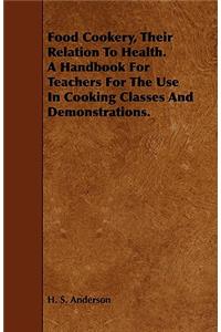 Food Cookery, Their Relation to Health. a Handbook for Teachers for the Use in Cooking Classes and Demonstrations.