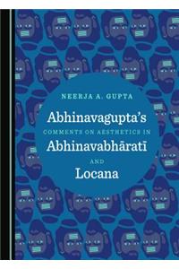 Abhinavaguptaâ (Tm)S Comments on Aesthetics in Abhinavabhä Ratä« and Locana