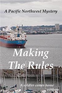 Making The Rules: A Pacific Northwest Mystery--A Soldier Come Home