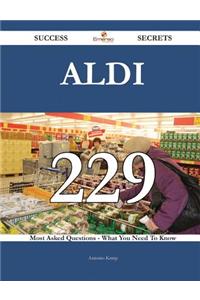 Aldi 229 Success Secrets - 229 Most Asked Questions on Aldi - What You Need to Know