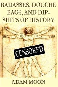 Badasses, Douche bags, and Dip-shits of History