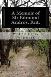 Memoir of Sir Edmund Andros, Knt.